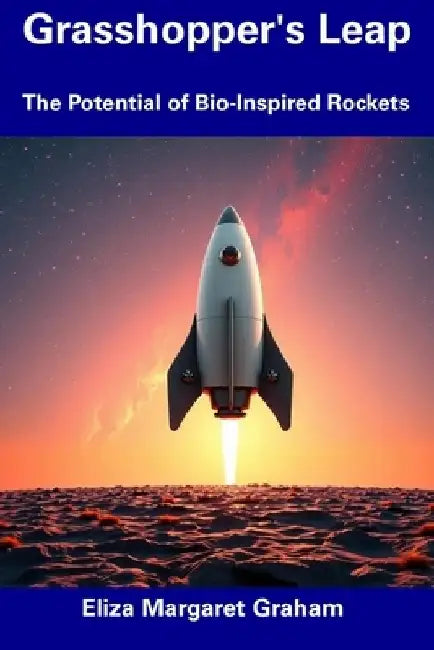 Grasshopper's Leap: The Potential of Bio-Inspired Rockets by Eliza Margaret Graham