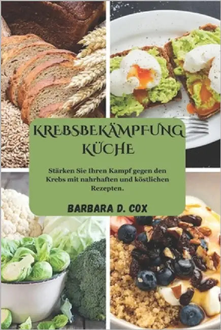 Krebsbekämpfung Küche: Stärken Sie Ihren Kampf gegen den Krebs mit nahrhaften und köstlichen Rezepten. by Cox, Barbara D.