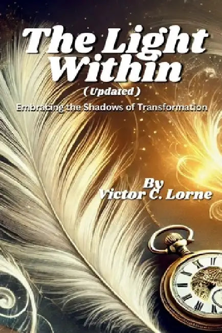 The Light Within: Embracing the Shadows of Transformation by Victor C. Lorne