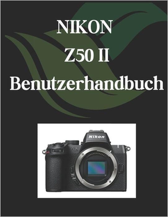 NIKON Z50 II Benutzerhandbuch: Das klare und prägnante Handbuchfür Fotografen und Videofilmer by Zoey Fortnite