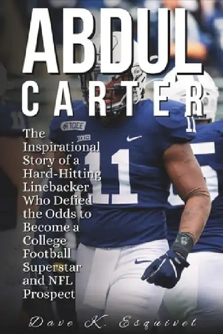Abdul Carter: The Inspirational Story of a Hard-Hitting Linebacker Who Defied the Odds to Become a College Football Superstar and NFL Prospect by Dave K. Esquivel