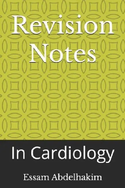 Revision Notes: In Cardiology by Essam Abdelhakim