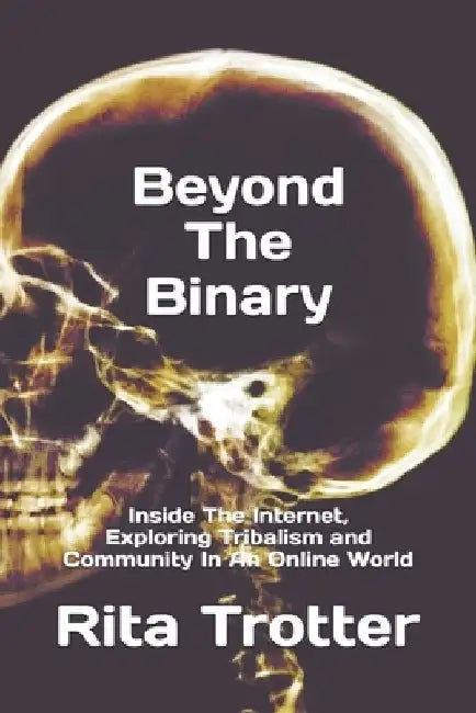 Beyond The Binary: Inside The Internet, Exploring Tribalism and Community In An Online World by Ola Van Steen
