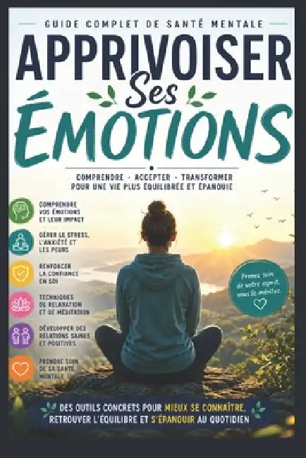 Apprivoiser Ses Émotions Guide Complet de Santé Mentale: Comprendre et Gérer ses Émotions au Quotidien Techniques et Outils pour une Santé Mentale Équ by Ahmed S
