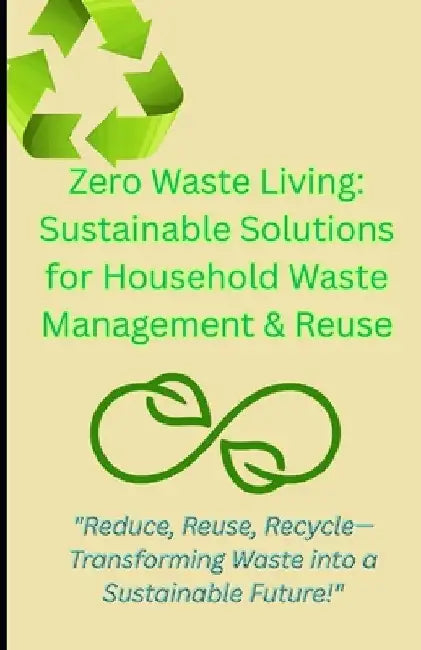 Zero Waste Living: Sustainable Solutions for Household Waste Management & Reuse by P. 24