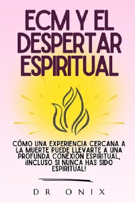Ecm Y El Despertar Espiritual: Cómo una experiencia cercana a la muerte puede llevarte a una profunda conexión espiritual, ¡Incluso si nunca has sido by Onix, Onix