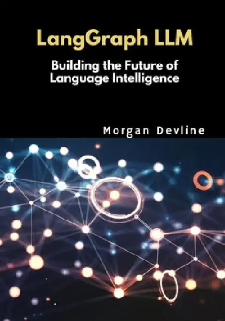 LangGraph LLM: Building the Future of Language Intelligence by Morgan Devline