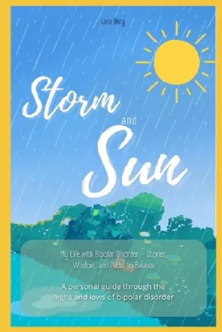 Storm and Sun: My Life with Bipolar Disorder - Stories, Wisdom, and Paths to Balance: A personal guide through the highs and lows of bipolar disorder by Lena Berg
