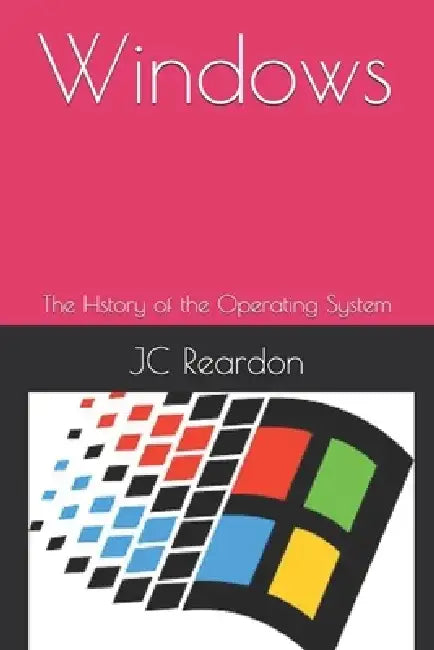 Windows: The Hstory of the Operating System by Jc Reardon