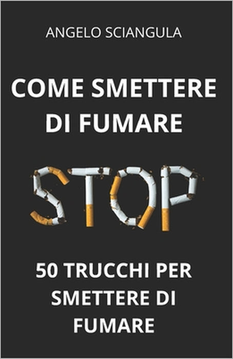 Come Smettere Di Fumare: 50 Trucchi per Smettere di Fumare by Angelo Sciangula