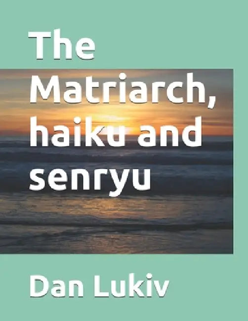 The Matriarch, haiku and senryu by Dan Lukiv