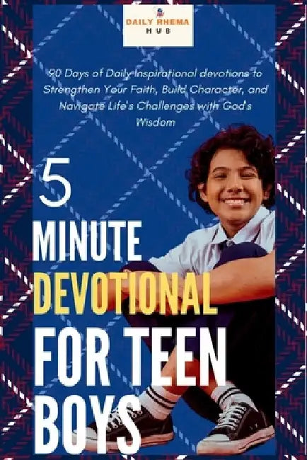 5-Minute Devotional for Teen Boys: 90 Days of Daily Inspirational devotions to Strengthen Your Faith, Build Character, and Navigate Life's Challenges by Daily Rhema Hub