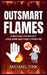 Outsmart Flames: Strategies to Protect Your Home and Family from Fire by Michael Fink