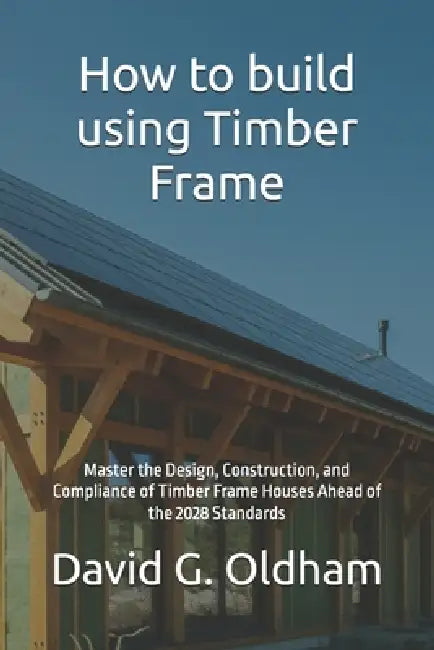 How to build using Timber Frame: How to get through UK building regulations by Dg Oldham