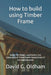 How to build using Timber Frame: How to get through UK building regulations by Dg Oldham