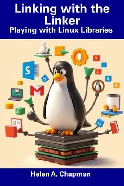 Linking with the Linker: Playing with Linux Libraries by Helen A. Chapman
