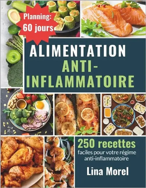 Alimentation anti-inflammatoire: Régime anti-inflammatoire: 250 recettes faciles pour votre cuisine anti-inflammatoire et un planning de 60 jours pour by Morel, Lina