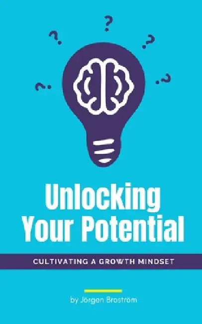 Unlocking Your Potential: Cultivating a Growth Mindset by Jörgen Broström