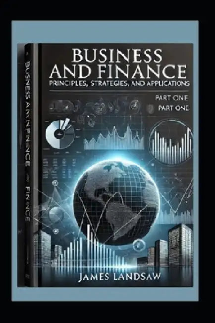 Business and Finance: Principles, Strategies, and Applications: Part One of Four Part Series by James Landsaw
