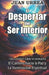 Despertar del Ser Interior: El Camino hacia la Paz y la Iluminación de la Conciencia by Juan Urrea, Kavindra Seraphis