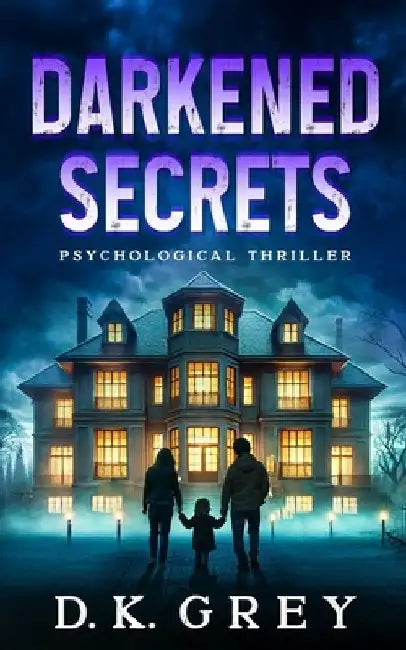 Darkened Secrets: Paranormal & Supernatural Psychological Horror Thriller of Cursed Bloodlines, Ghostly Whispers, ESP Visions, Occult Mysteries, and a by D. K. Grey