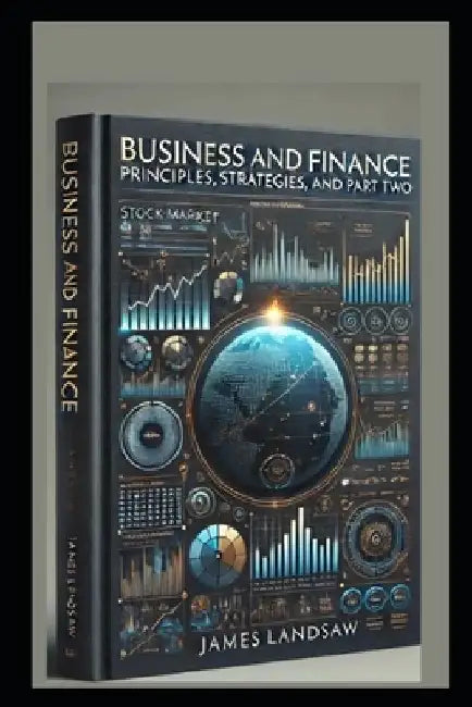Business and Finance: Principles, Strategies, and Applications: Part Two of Four Part Series by James Landsaw