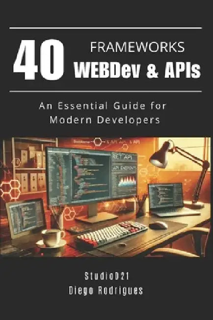 40 FRAMEWORKS WEBDev & APIs: An Essential Guide for Modern Developers by Diego Rodrigues