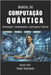 Manual Da Computação Quântica: Introdução, Fundamentos e Aplicações Práticas by Rodrigues, Diego