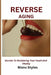 Reverse Aging: The Science-backed Guide to Rejuvenation, Longivity, and Vitality by Manu Styles