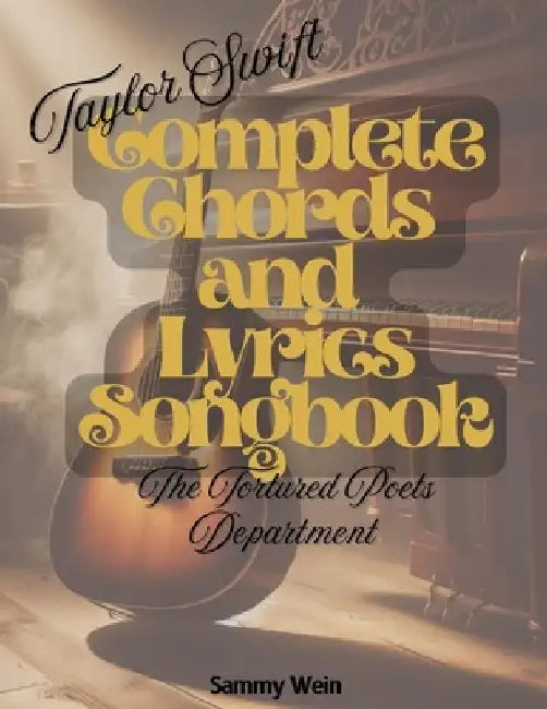 Taylor Swift - Complete Chords and Lyrics Songbook: The Tortured Poets Department (2024) - Guitar and Piano by Sammy Wein