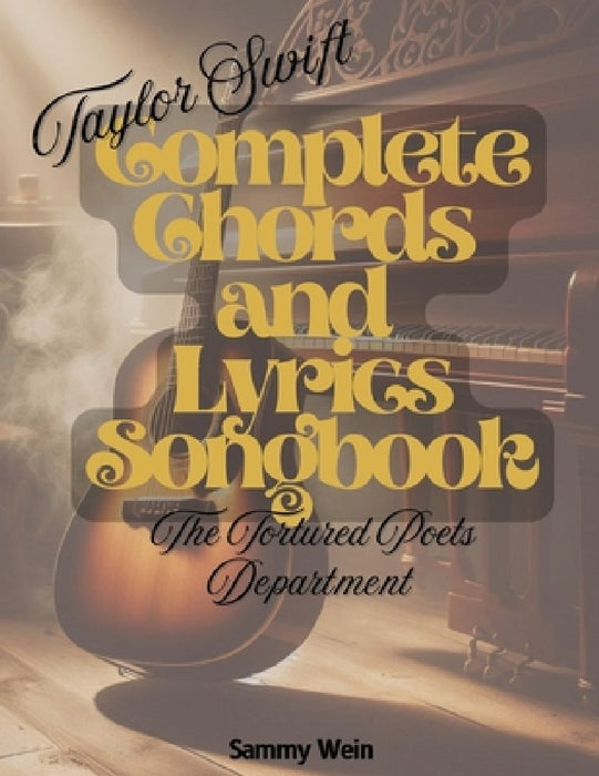 Taylor Swift - Complete Chords and Lyrics Songbook: The Tortured Poets Department (2024) - Guitar and Piano by Sammy Wein