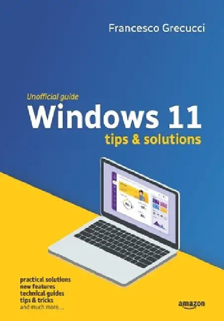Windows 11 - Tips and Solutions: Practical solutions, new features, technical guides, tips & tricks, and much more by Francesco Grecucci