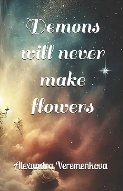 Demons will never make flowers by Alexandra Veremenkova