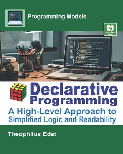Declarative Programming: A High-Level Approach to Simplified Logic and Readability by Theophilus Edet
