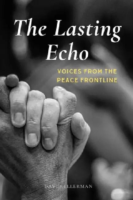 The Lasting Echo: Voices from the Peace Frontline by David Ellerman