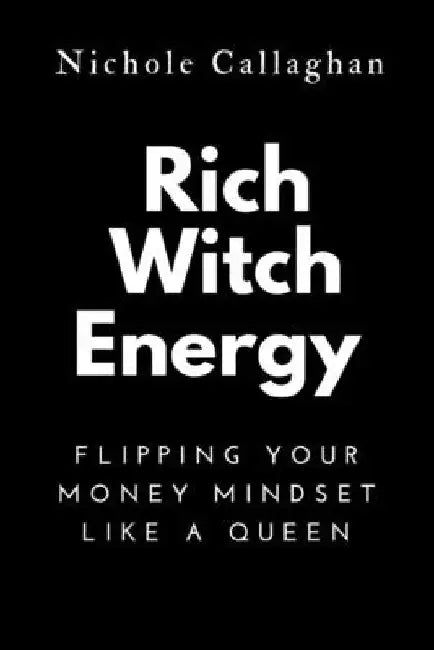 Rich WITCH Energy: Flipping Your Money Mindset Like a Queen by Nichole Callaghan