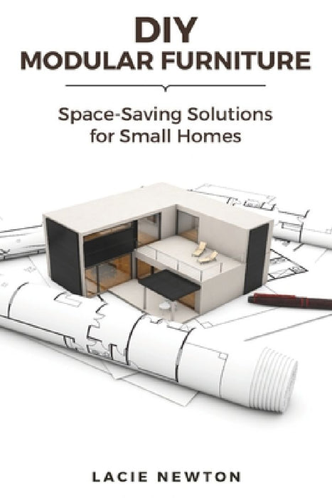 DIY Modular Furniture: Space-Saving Solutions for Small Homes by Lacie Newton