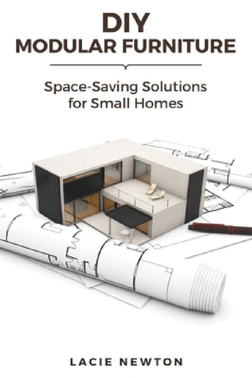 DIY Modular Furniture: Space-Saving Solutions for Small Homes by Lacie Newton