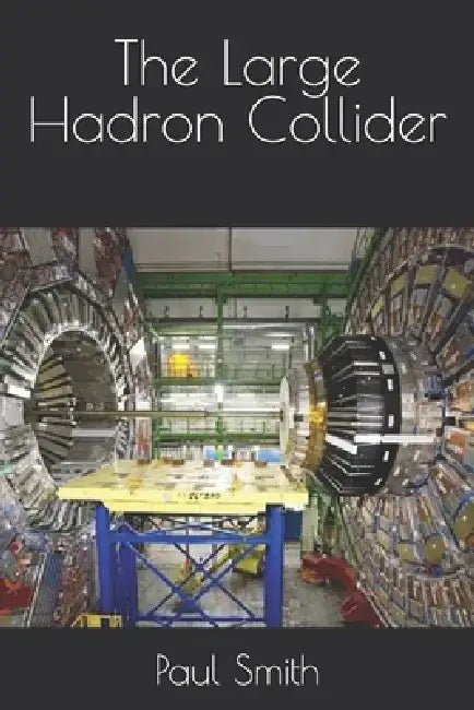 The Large Hadron Collider by Paul Smith