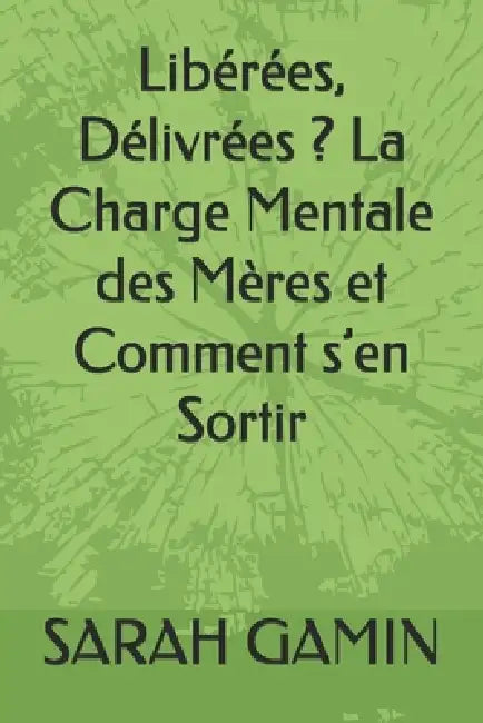 Libérées, Délivrées ? La Charge Mentale des Mères et Comment s'en Sortir by Sarah Gamin