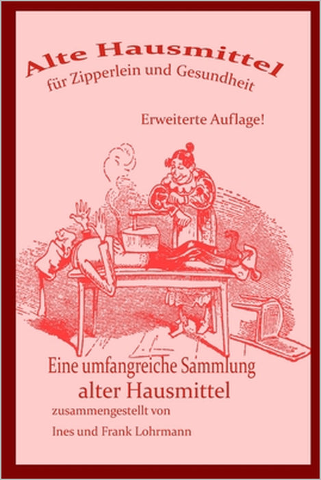 Alte Hausmittel für Zipperlein und Gesundheit: Eine umfangreiche Sammlung alter Hausmittel und Volksmedizin by Ines Lohrmann, Frank Lohrmann