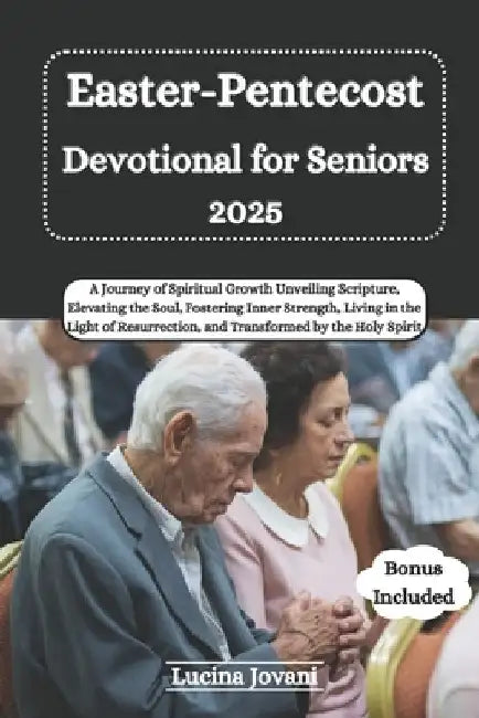 Easter-Pentecost Devotional for Seniors 2025: A Journey of Spiritual Growth Unveiling Scripture, Elevating the Soul, Fostering Inner Strength, Living by Lucina Jovani