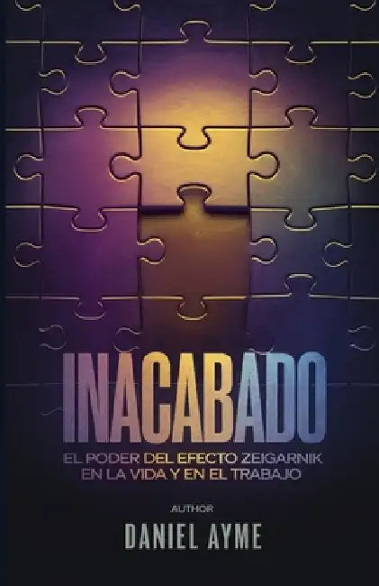 Inacabado: El Poder del Efecto Zeigarnik en la Vida y en el Trabajo by Daniel Ayme
