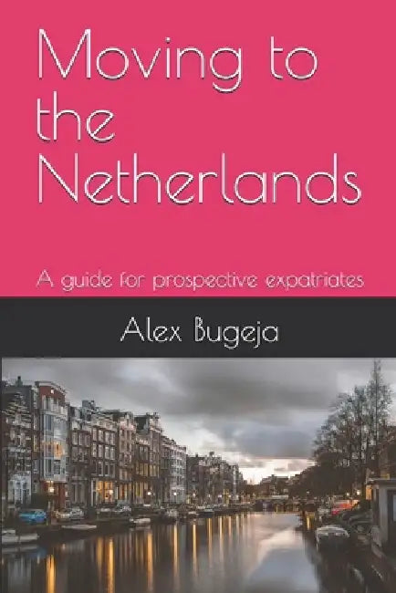 Moving to the Netherlands: A guide for prospective expatriates by Alex Bugeja