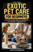 PetsPros' Exotic Pet Care for Beginners: Learn Everything about Your Companion from Nutrition to Reproduction by Floyd Camacho