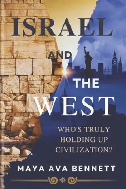 Israel and The West: Who's Truly Holding Up Civilization? by Maya Ava Bennett