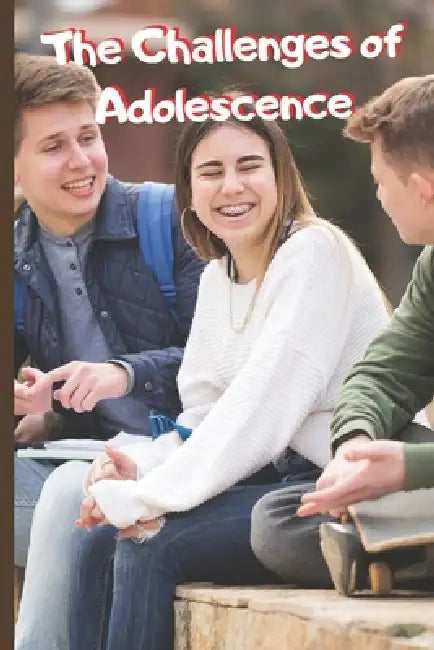 The Challenges of Adolescence: Building your identity between doubts and affirmations Managing emotions and relationships: friendships, love and confl by Ahmed S