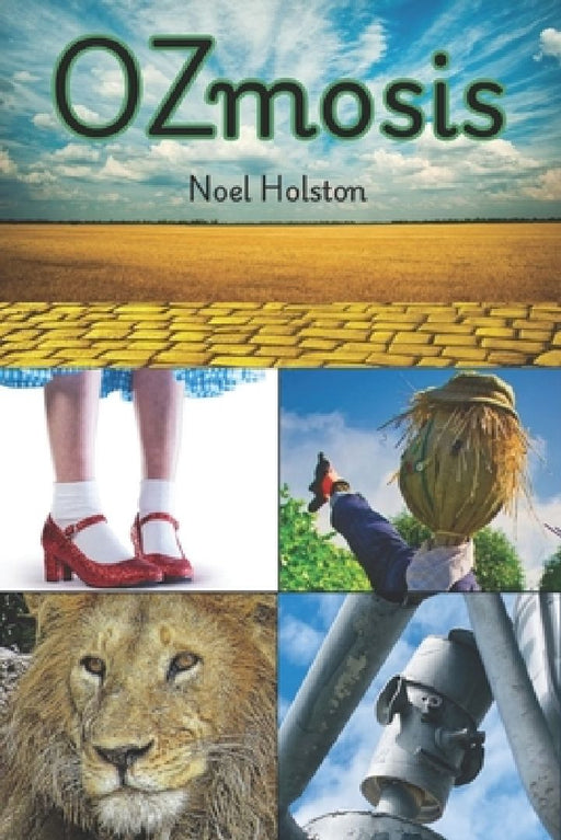 OZmosis: The Enduring Popularity & Artistic Influence of The Wizard of Oz by Noel Holston
