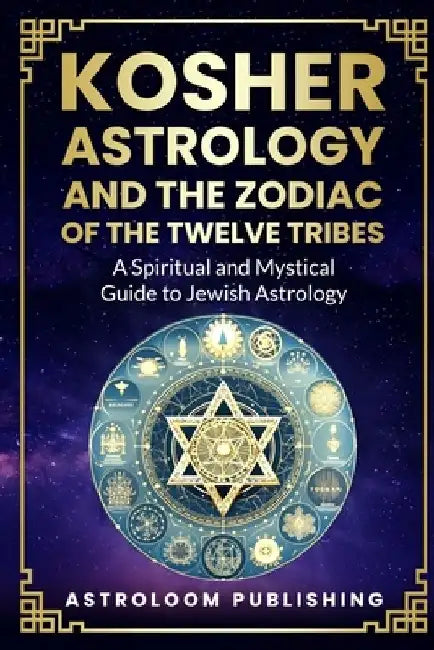 Kosher Astrology and the Zodiac of the Twelve Tribes: A Spiritual and Mystical Guide to Jewish Astrology by Astroloom Publishing