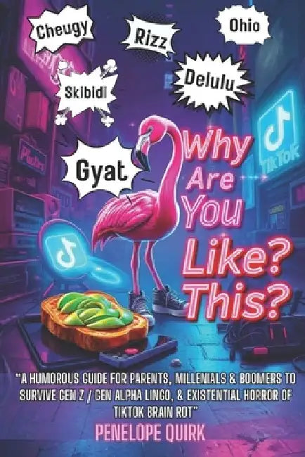 Why Are You Like This?: A Humorous Guide for Parents, Millennials & Boomers to Survive Gen Z / Gen Alpha Lingo, & Existential Horror of TikTok Brain R by Penelope Quirk